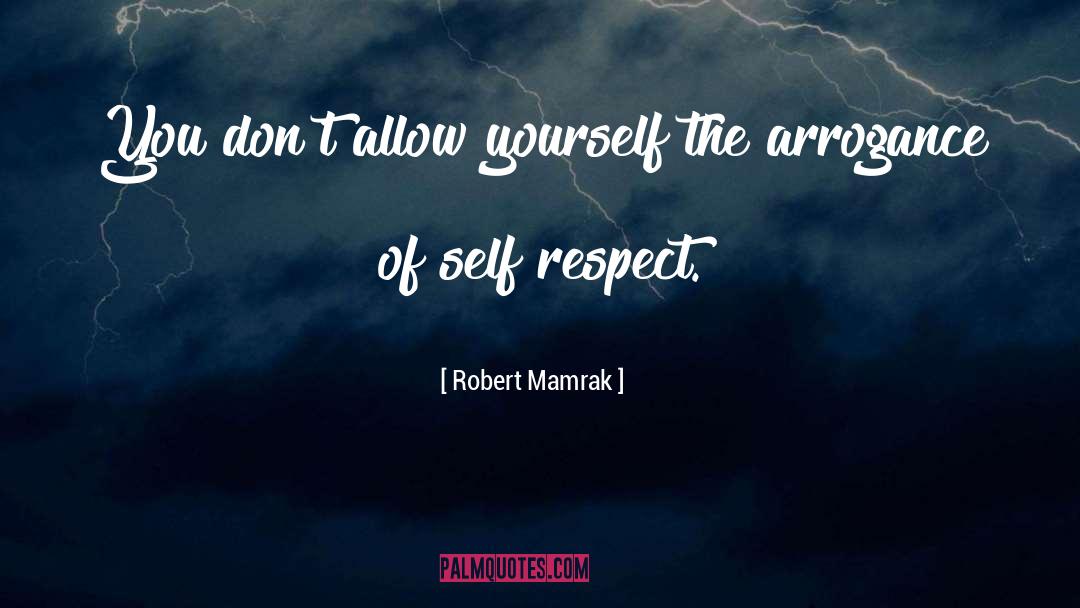 Robert Mamrak Quotes: You don't allow yourself the