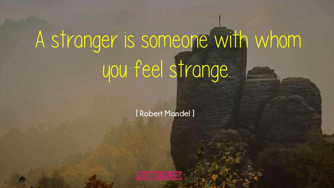 Robert Mandel Quotes: A stranger is someone with