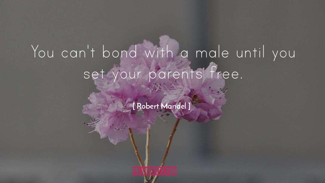 Robert Mandel Quotes: You can't bond with a