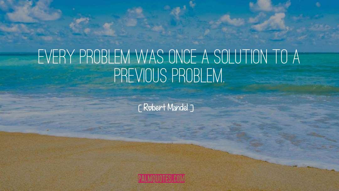 Robert Mandel Quotes: Every problem was once a
