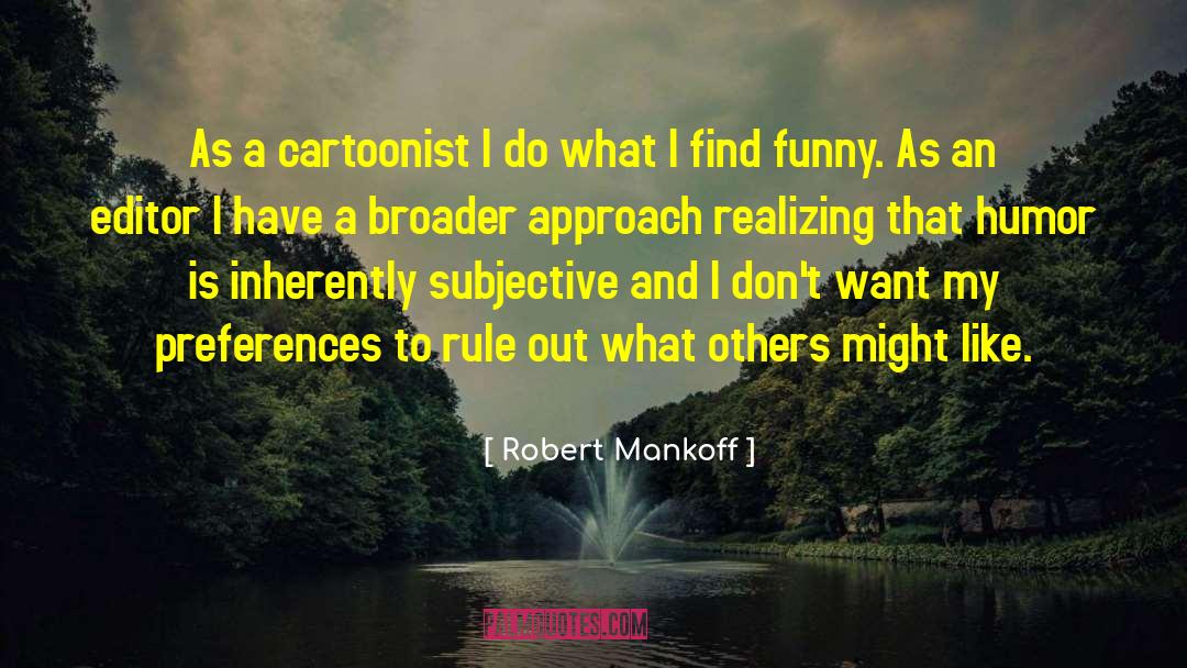 Robert Mankoff Quotes: As a cartoonist I do