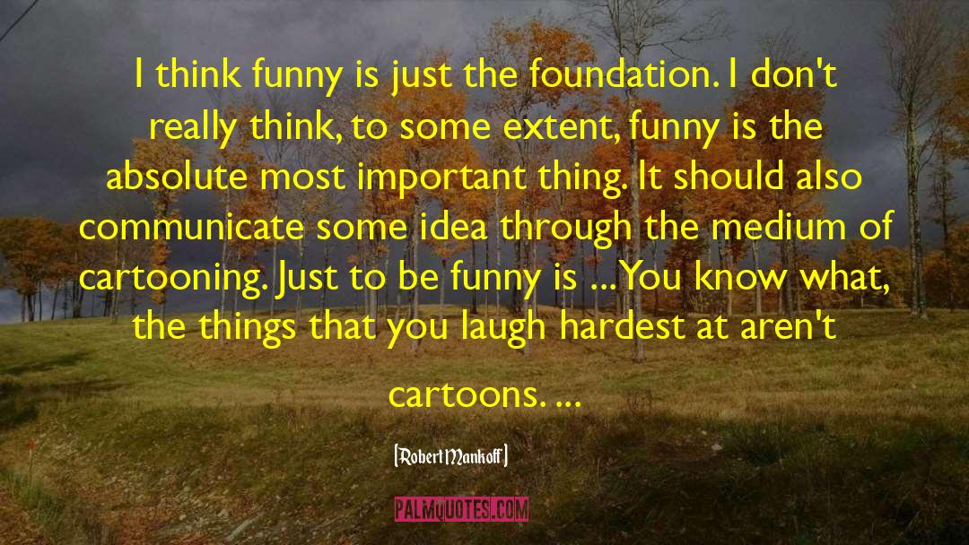 Robert Mankoff Quotes: I think funny is just