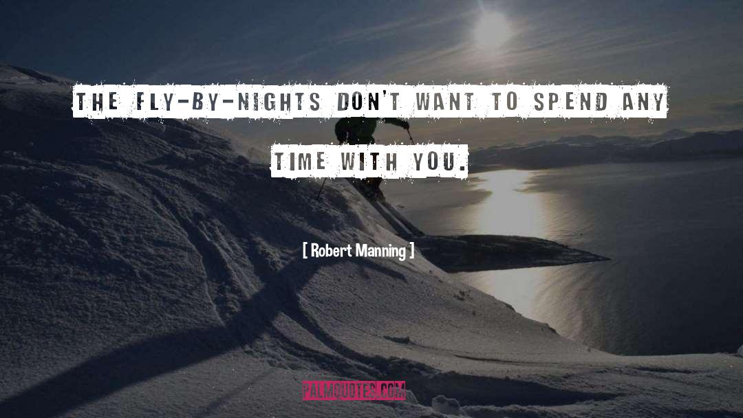 Robert Manning Quotes: The fly-by-nights don't want to