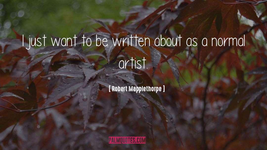 Robert Mapplethorpe Quotes: I just want to be