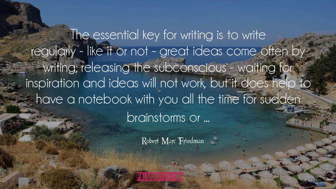 Robert Marc Friedman Quotes: The essential key for writing