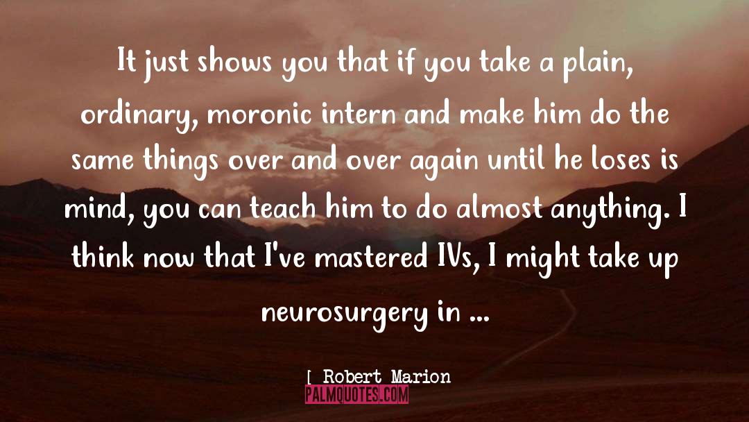 Robert Marion Quotes: It just shows you that