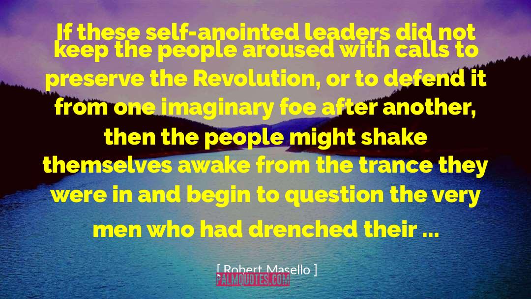 Robert Masello Quotes: If these self-anointed leaders did