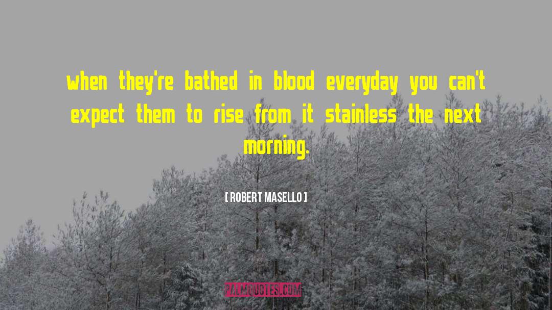 Robert Masello Quotes: when they're bathed in blood