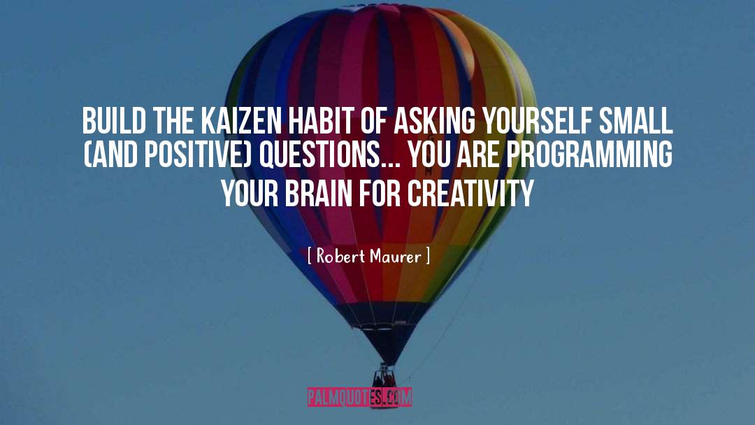 Robert Maurer Quotes: Build the kaizen habit of