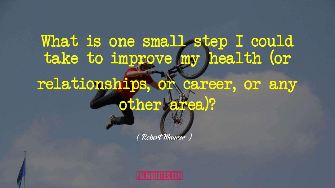 Robert Maurer Quotes: What is one small step