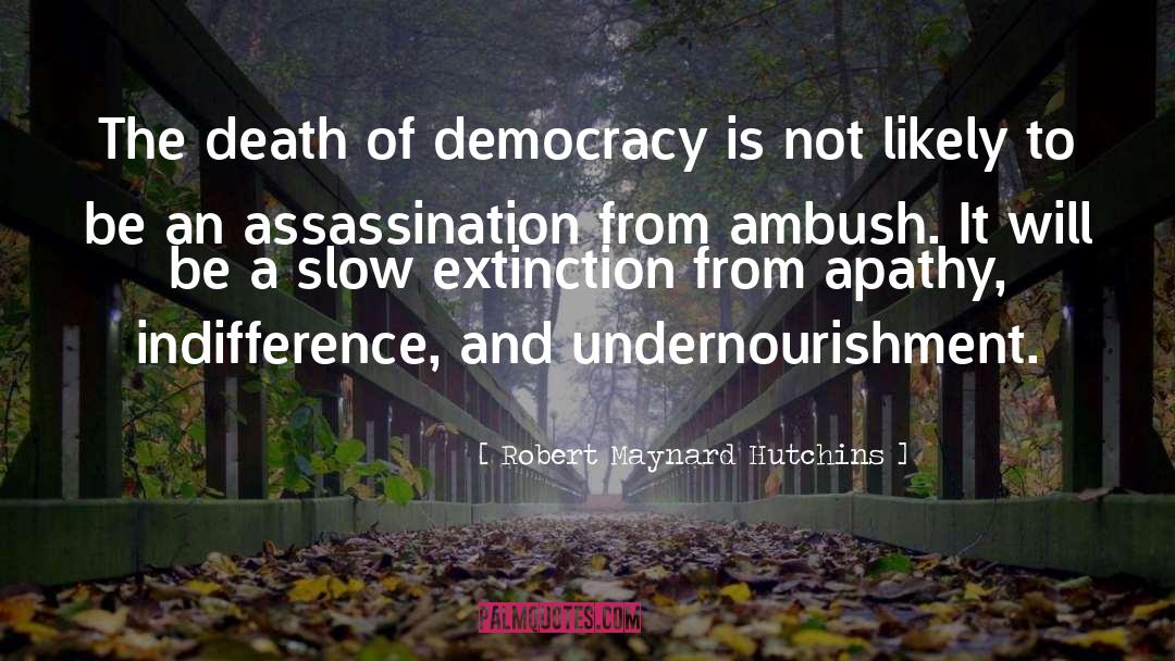 Robert Maynard Hutchins Quotes: The death of democracy is