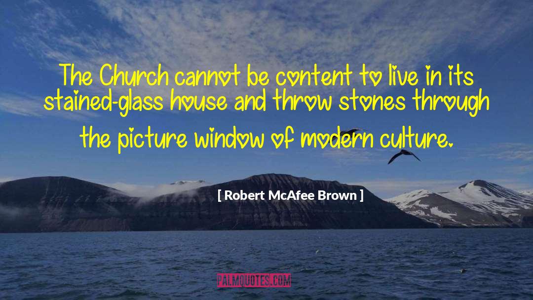 Robert McAfee Brown Quotes: The Church cannot be content