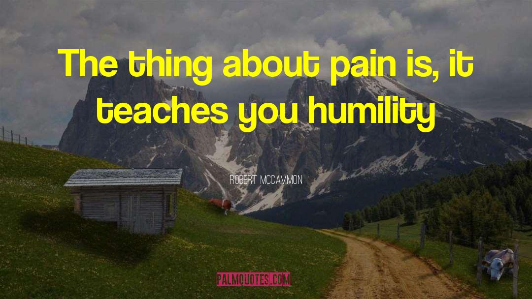 Robert McCammon Quotes: The thing about pain is,