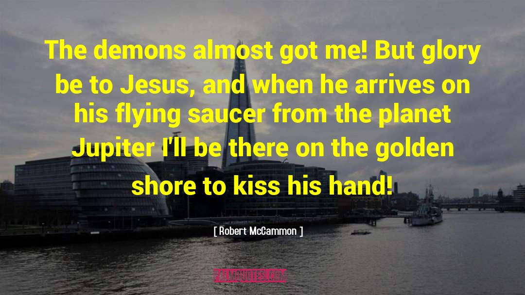 Robert McCammon Quotes: The demons almost got me!