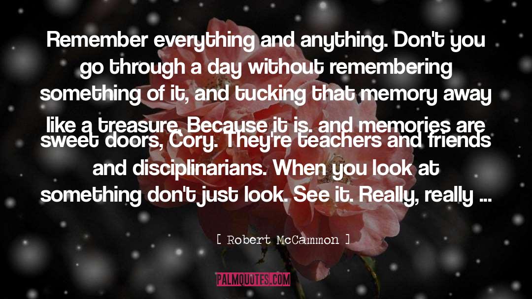 Robert McCammon Quotes: Remember everything and anything. Don't