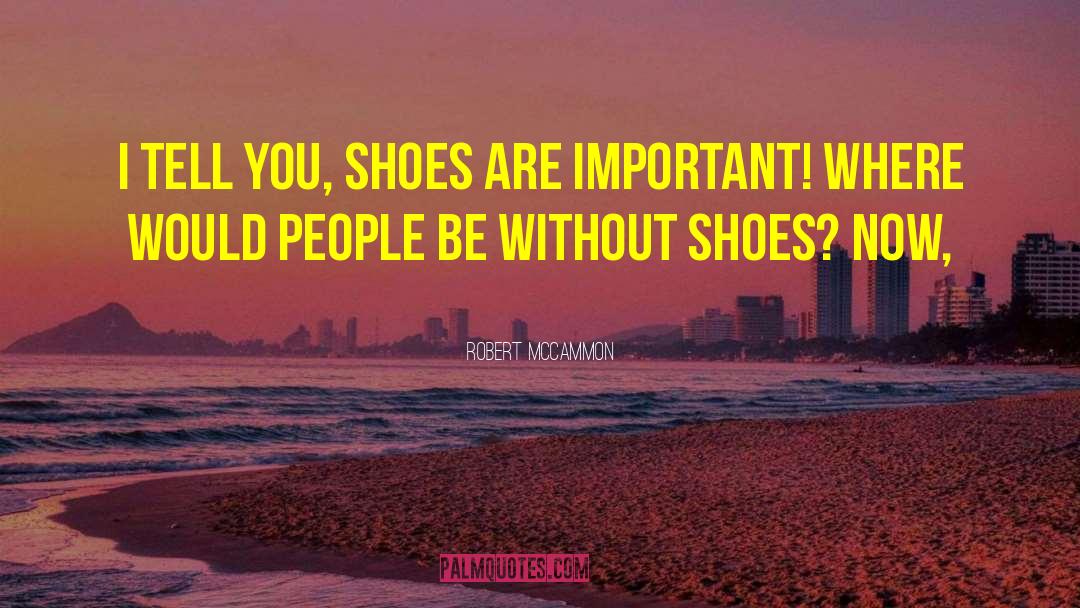 Robert McCammon Quotes: I tell you, shoes are