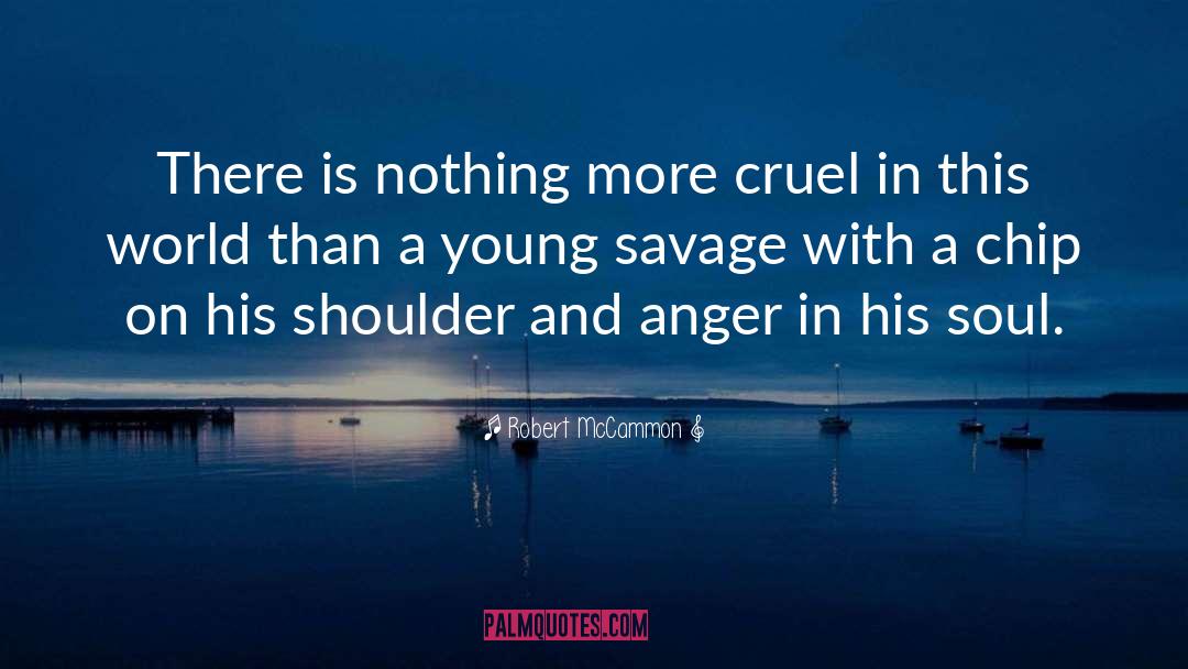 Robert McCammon Quotes: There is nothing more cruel