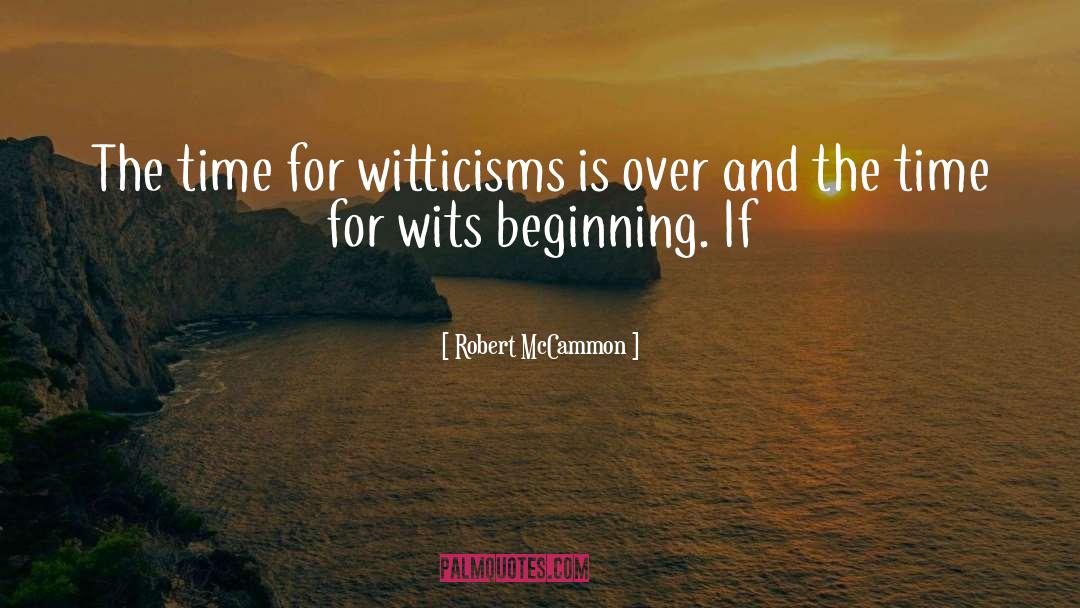 Robert McCammon Quotes: The time for witticisms is