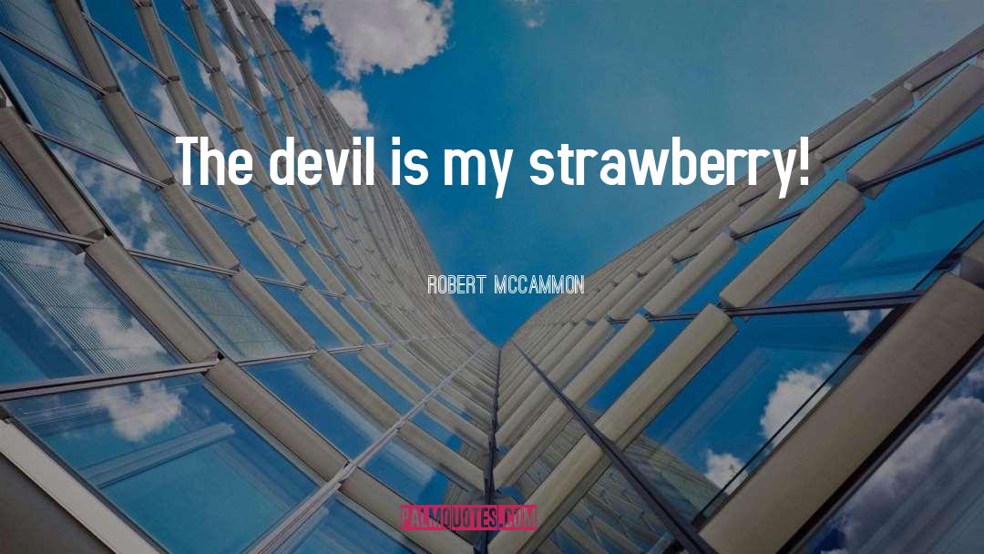 Robert McCammon Quotes: The devil is my strawberry!