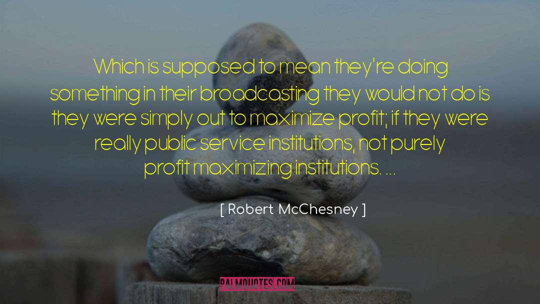 Robert McChesney Quotes: Which is supposed to mean