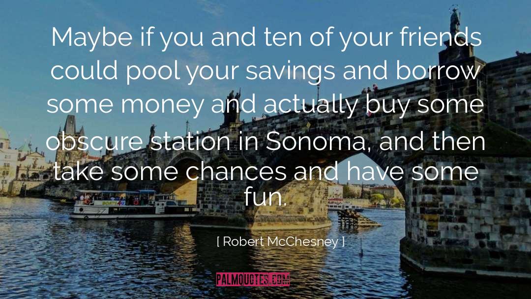 Robert McChesney Quotes: Maybe if you and ten