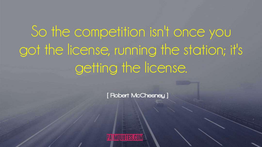 Robert McChesney Quotes: So the competition isn't once