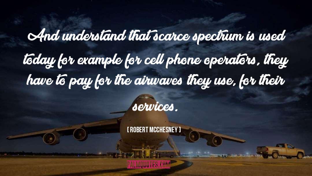 Robert McChesney Quotes: And understand that scarce spectrum