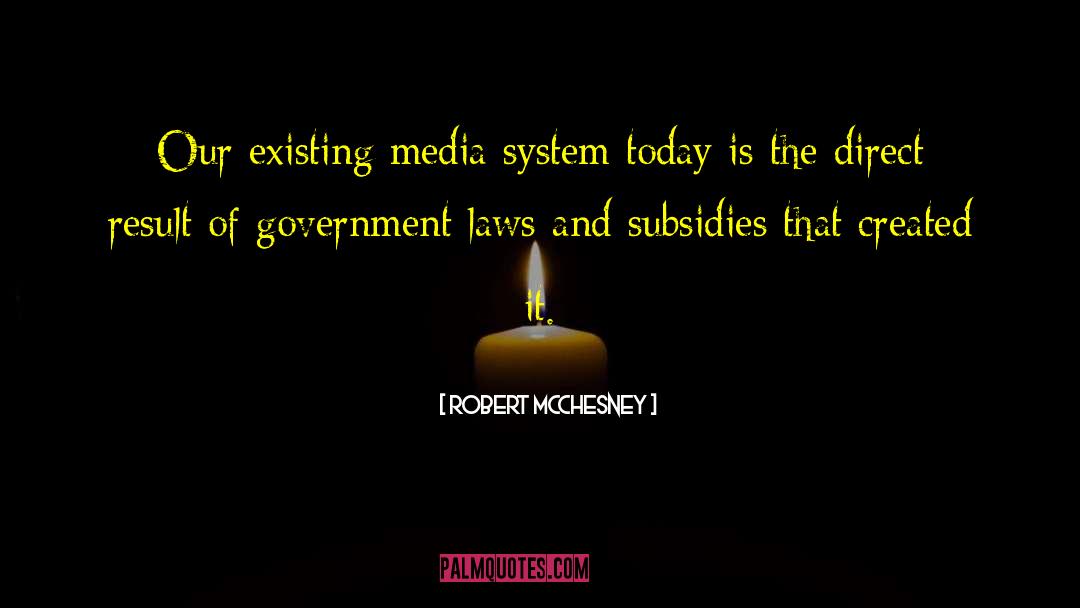 Robert McChesney Quotes: Our existing media system today