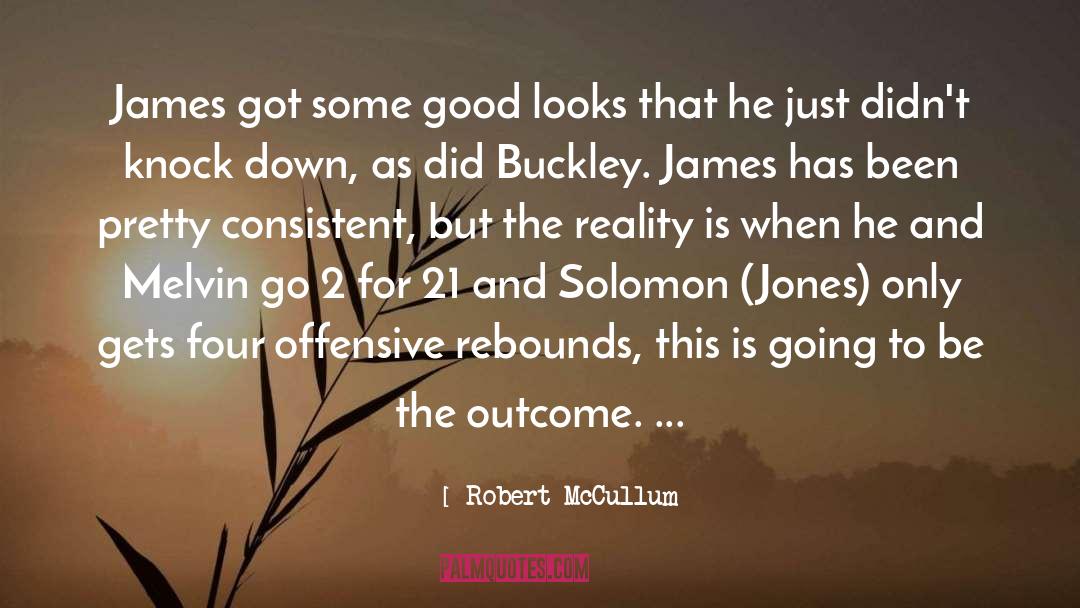 Robert McCullum Quotes: James got some good looks