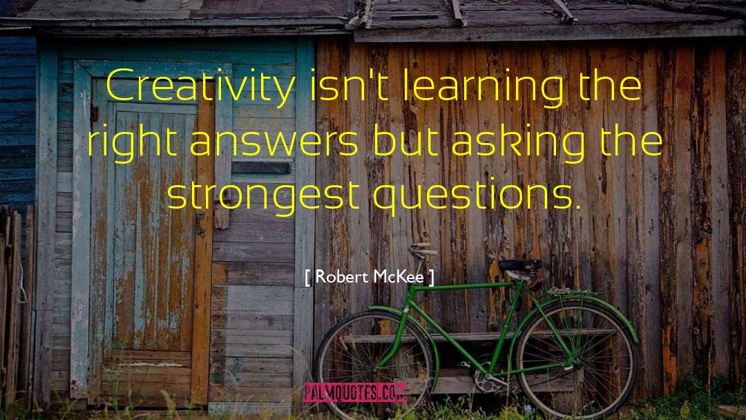 Robert McKee Quotes: Creativity isn't learning the right