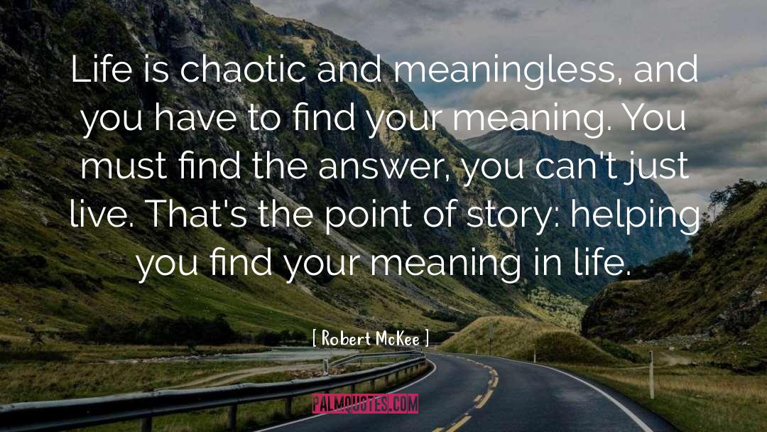 Robert McKee Quotes: Life is chaotic and meaningless,