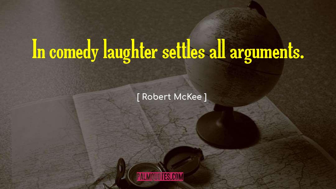 Robert McKee Quotes: In comedy laughter settles all