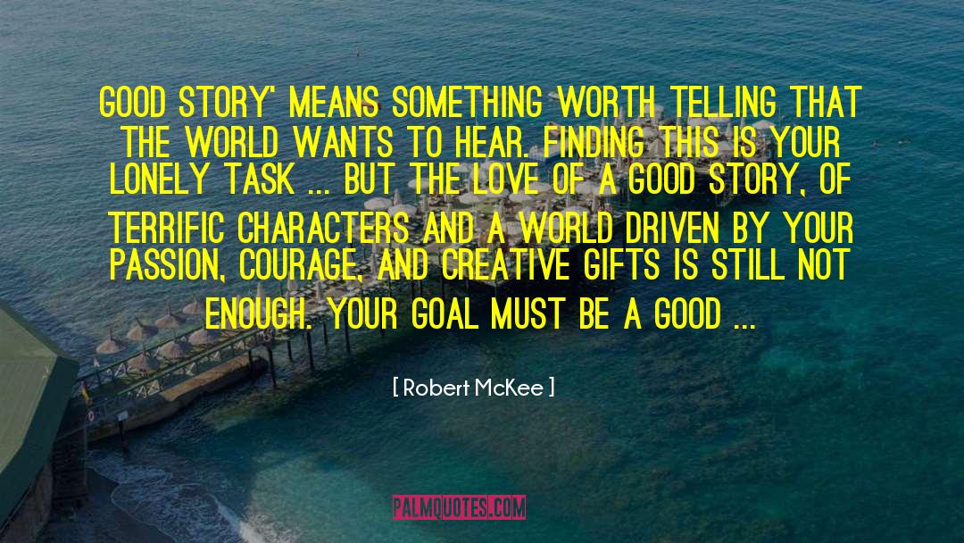Robert McKee Quotes: Good story' means something worth