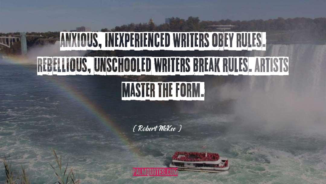 Robert McKee Quotes: Anxious, inexperienced writers obey rules.