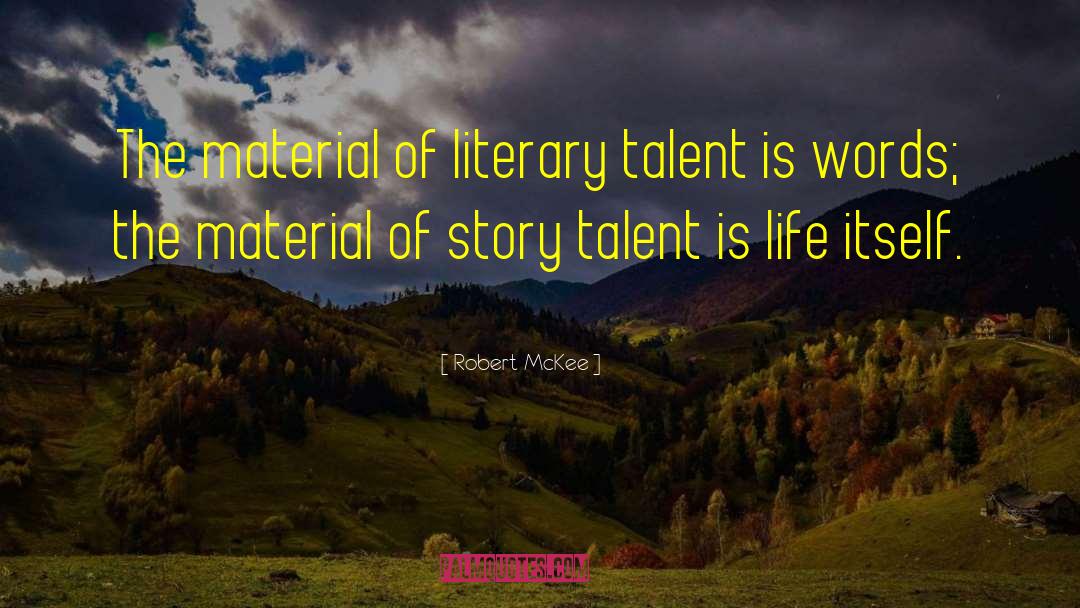 Robert McKee Quotes: The material of literary talent