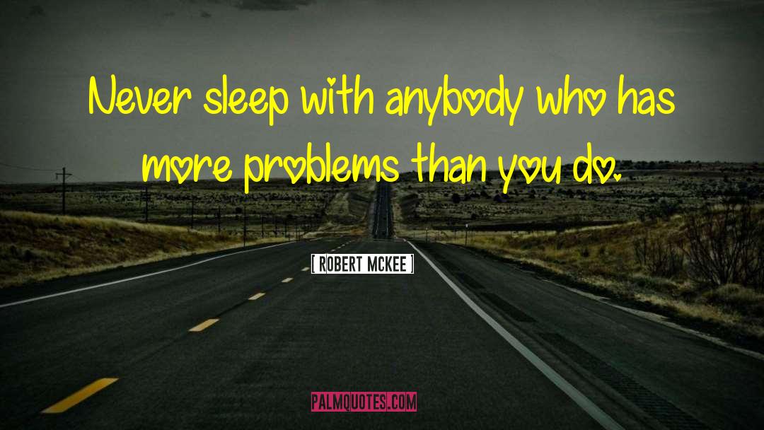Robert McKee Quotes: Never sleep with anybody who