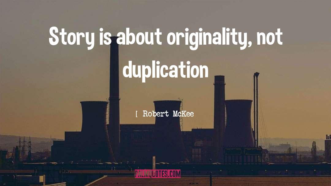 Robert McKee Quotes: Story is about originality, not