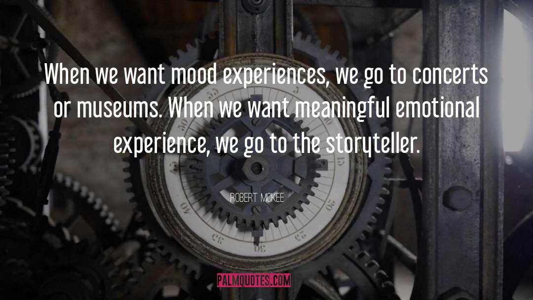 Robert McKee Quotes: When we want mood experiences,