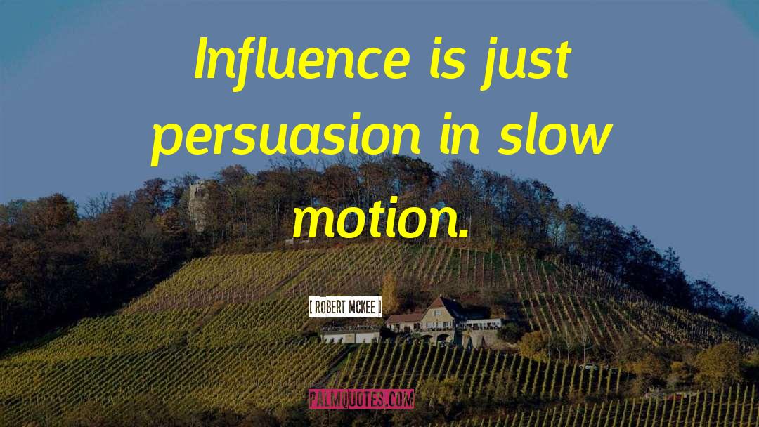 Robert McKee Quotes: Influence is just persuasion in