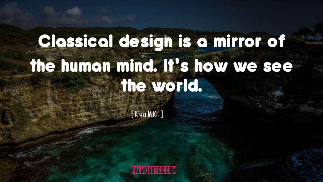 Robert McKee Quotes: Classical design is a mirror