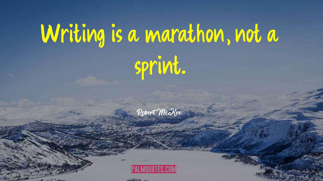 Robert McKee Quotes: Writing is a marathon, not