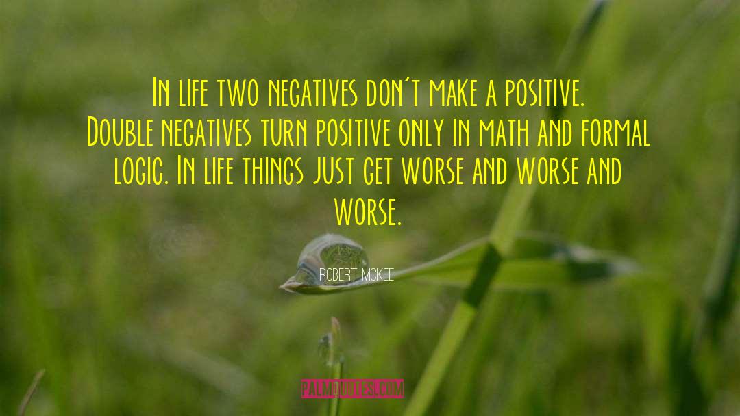 Robert McKee Quotes: In life two negatives don't