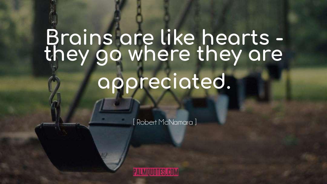 Robert McNamara Quotes: Brains are like hearts -