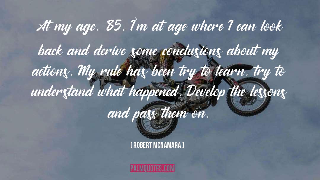 Robert McNamara Quotes: At my age, 85, I'm