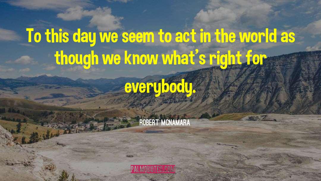 Robert McNamara Quotes: To this day we seem