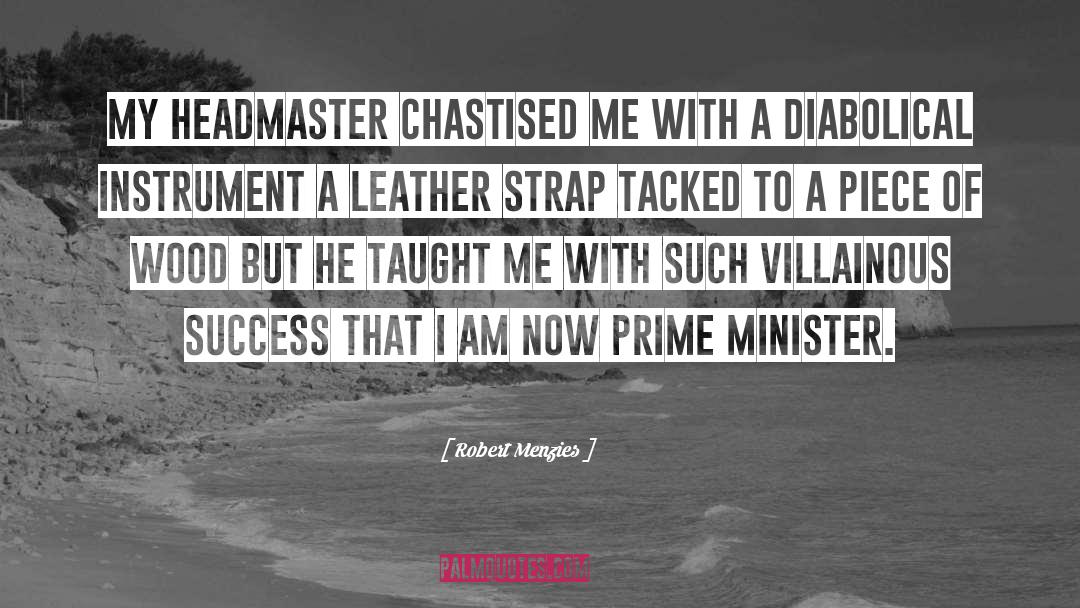 Robert Menzies Quotes: My headmaster chastised me with