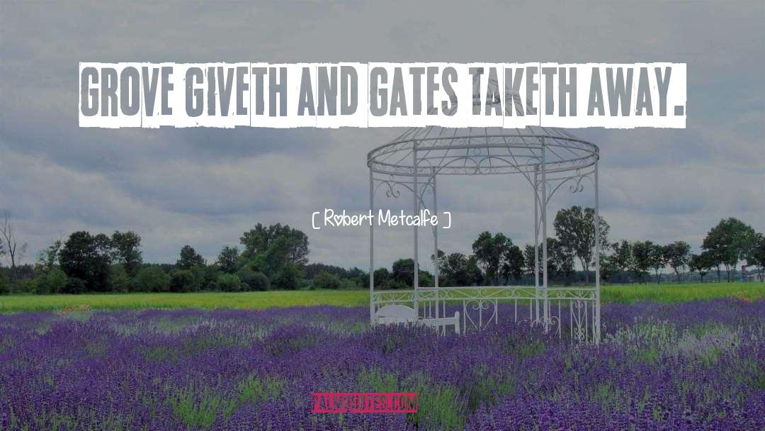 Robert Metcalfe Quotes: Grove giveth and Gates taketh