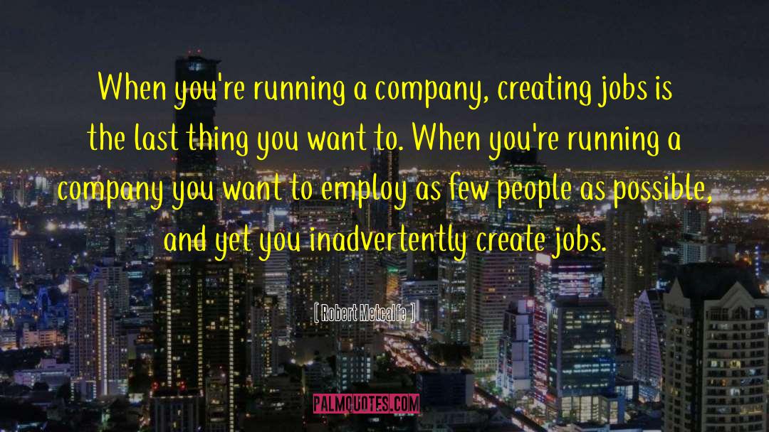 Robert Metcalfe Quotes: When you're running a company,