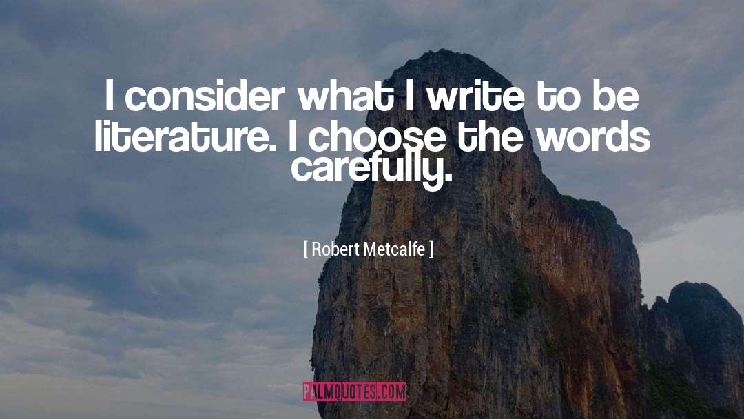 Robert Metcalfe Quotes: I consider what I write