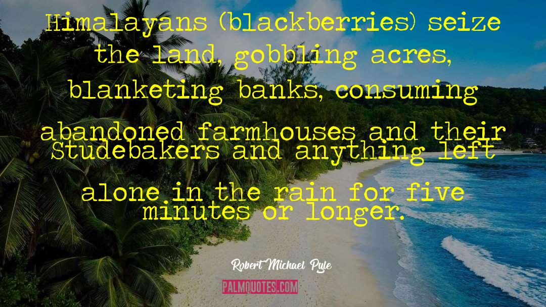 Robert Michael Pyle Quotes: Himalayans (blackberries) seize the land,